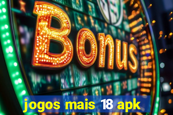 jogos mais 18 apk